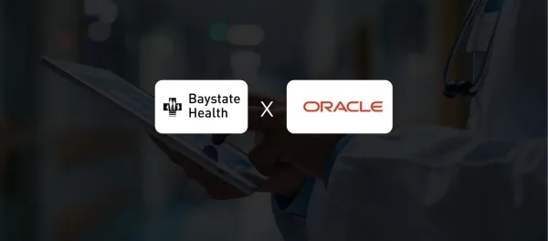 Baystate Health & Oracle Expand Collaboration to Build a Connected & Patient-Centred Care Experience